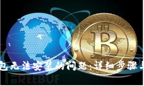 如何解决TP钱包无法安装的问题:详细步骤与常见故障排查