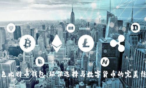 绿色比特币钱包:环保选择与数字货币的完美结合