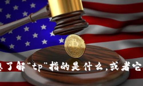 请提供更具体的上下文或问题，以便我能更好地帮助您。如果您是想了解“tp”指的是什么，或者它在某一特定领域（如技术、生活方式等）中的好坏，请说明细节。谢谢！