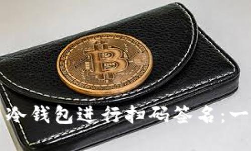 如何在TP钱包中使用冷钱包进行扫码签名:一步一步教你轻松操作