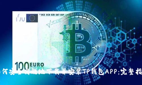 如何安全高效地下载并安装TP钱包APP:完整指南