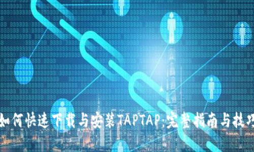 如何快速下载与安装TAPTAP:完整指南与技巧