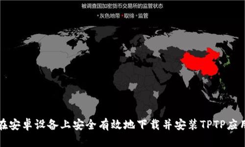 如何在安卓设备上安全有效地下载并安装TPTP应用程序