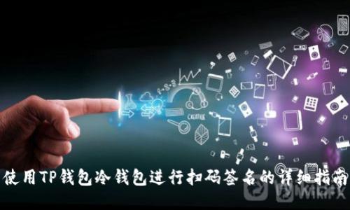 使用TP钱包冷钱包进行扫码签名的详细指南