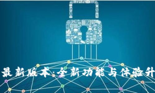 TP官方安卓最新版本:全新功能与体验升级全面解析