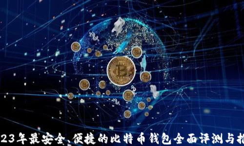 2023年最安全、便捷的比特币钱包全面评测与推荐