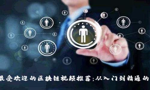 2023年最受欢迎的区块链视频推荐：从入门到精通的全面指南