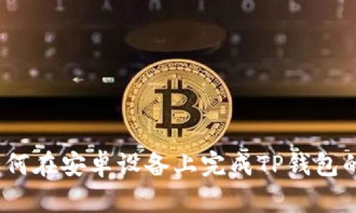 全面指南:如何在安卓设备上完成TP钱包的下载与安装