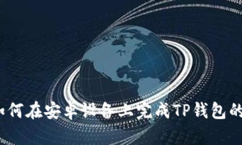 全面指南:如何在安卓设备上完成TP钱包的下载与安装