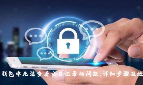 如何解决TP钱包中无法查看交易记录的问题:详细步骤及故障排除指南