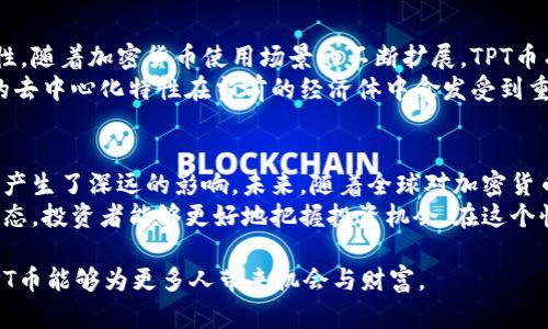 titulo了解TPT币的总供应量及其对市场的影响/titulo
TPT币, 总供应量, 加密货币, 市场影响/guanjianci

一、TPT币简介
TPT币，全称为“TokenPay”，是一种基于区块链技术的加密货币，旨在为电子支付提供去中心化的解决方案。随着加密货币市场的快速发展，各种数字资产层出不穷，而TPT币作为其中一员，凭借其独特的功能和优势，吸引了不少投资者的关注。

二、TPT币的总供应量解析
总供应量是每一种加密货币重要的一个参数，它影响着币种的稀缺性，以及市场的供需关系。TPT币的总供应量设定为一定的数量，这一数量的设计不仅考虑了市场需求，还综合了投资者的心理预期。
目前，TPT币的总供应量为2亿个，这一数量使得TPT在市场中具备了一定的稀缺性。同时，TPT币的流通机制相对透明，能够帮助投资者更好地理解其价值变化。

三、供应量对市场价格的影响
在加密货币市场中，供应量与价格之间存在着密切的联系。一般来说，供应量越少而需求量越多，价格便会攀升。而TPT币在其发行初期，由于总供应量限定，使得它具有一定的投资优势。
投资者在分析TPT币时，常常会关注其供应量变化带来的市场波动。当市场需求增加，持有TPT币的人数逐渐增大，价格通常会上升。此外，TPT币在未来可能会被更多商家和服务平台所接受，这也会进一步推动其价值上升。

四、TPT币的市场发展潜力
尽管TPT币在市场上面临着激烈的竞争，但其独特的市场定位与功能为其未来的发展提供了可能性。随着加密货币使用场景的不断扩展，TPT币有潜力成为更广泛的支付工具。
此外，技术的发展以及对区块链技术的认知深入，也为TPT币的普及提供了良好的机遇。加密货币的去中心化特性在当前的经济体中愈发受到重视，TPT币在此背景下，有望迎来更大的市场需求。

五、总结与展望
综上所述，TPT币的总供应量为2亿个，这一数量的设定不仅影响着其市场价值，也对投资者的决策产生了深远的影响。未来，随着全球对加密货币的接受度提升，TPT币有望迎来更加广阔的发展前景。
对于投资者而言，理解TPT币的供应量及其市场动态至关重要。通过不断地关注市场消息及技术动态，投资者能够更好地把握投资机会，在这个快速变化的市场中立于不败之地。

希望本文能够帮助读者更深入地了解TPT币的总供应量以及其市场影响，期待随着市场的发展，TPT币能够为更多人带来机会与财富。