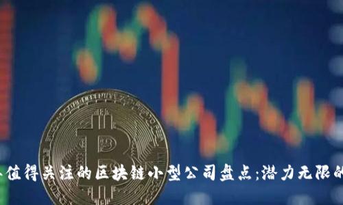 2023年值得关注的区块链小型公司盘点:潜力无限的创新者