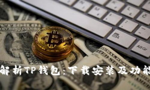 全面解析TP钱包:下载安装及功能介绍