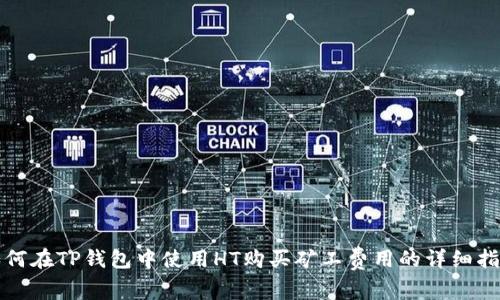 如何在TP钱包中使用HT购买矿工费用的详细指南