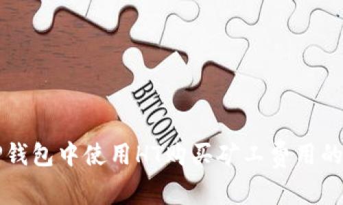 如何在TP钱包中使用HT购买矿工费用的详细指南