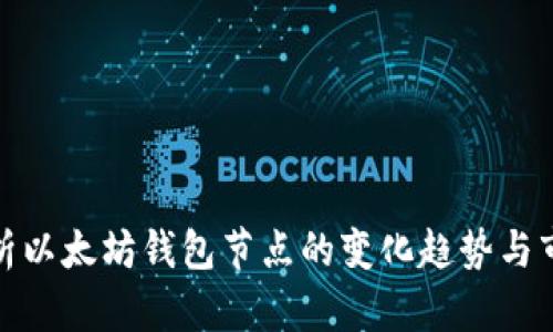 深入剖析以太坊钱包节点的变化趋势与市场影响