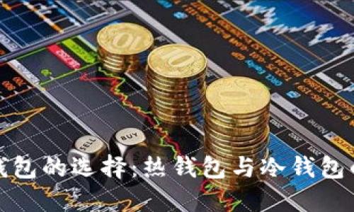探索比特币安全钱包的选择：热钱包与冷钱包的区别和使用场景