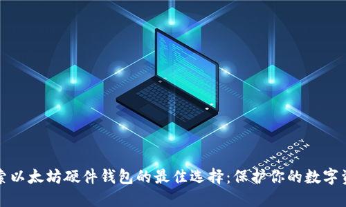 探索以太坊硬件钱包的最佳选择:保护你的数字资产