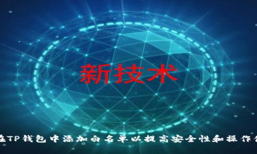 如何在TP钱包中添加白名单以提高安全性和操作便利性