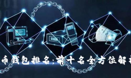 2023年虚拟币钱包排名：前十名全方位解析与使用指南
