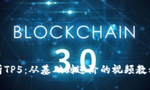 全面解析TP5：从基础到进阶的视频教程全攻略