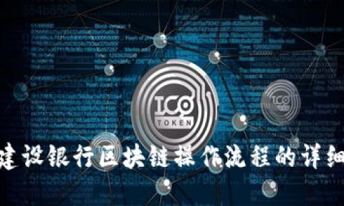 探索建设银行区块链操作流程的详细步骤