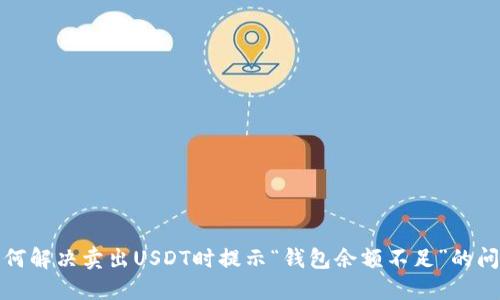 如何解决卖出USDT时提示“钱包余额不足”的问题
