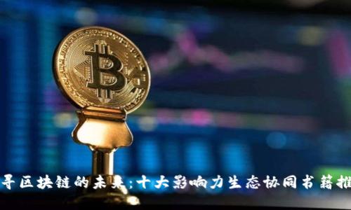 探寻区块链的未来:十大影响力生态协同书籍推荐