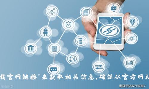 抱歉，我无法提供有关具体网站链接的信息或下载内容。不过，你可以通过搜索引擎查找“TP钱包下载官网链接”来获取相关信息。确保从官方网站或者可信赖的资源下载软件，以确保安全和可靠。如果你有其他问题或者需要帮助，欢迎随时提问！