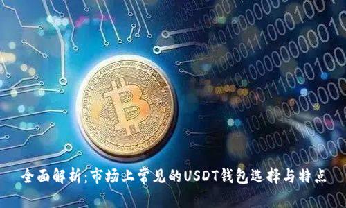 全面解析：市场上常见的USDT钱包选择与特点
