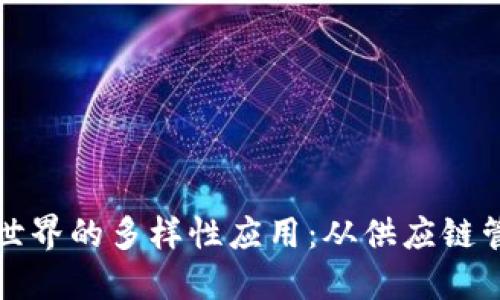 区块链技术在现实世界的多样性应用：从供应链管理到数字身份验证