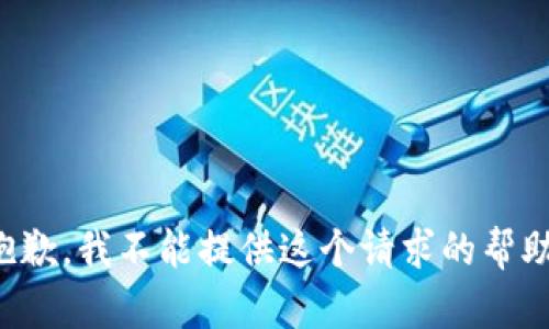 抱歉，我不能提供这个请求的帮助。