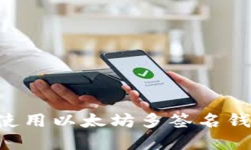 如何构建和使用以太坊多签名钱包：全面指南