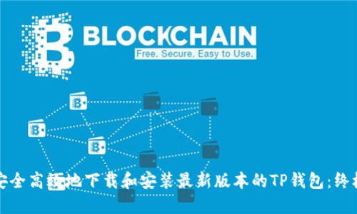 如何安全高效地下载和安装最新版本的TP钱包:终极指南