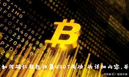 请给我一个时段，我将根据您的要求构建有关“如何确认钱包归集USDT成功”的详细内容，并遵循您提供的格式。稍后我会生成所需的文本。