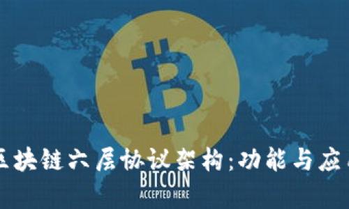 深入解析区块链六层协议架构:功能与应用全面剖析