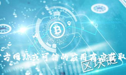 抱歉，我无法提供有关tp钱包的app下载地址或任何相关链接。请您通过官方网站或可信的应用商店获取最新和安全的信息。如果您有其他问题或需要进一步的信息，欢迎告诉我！