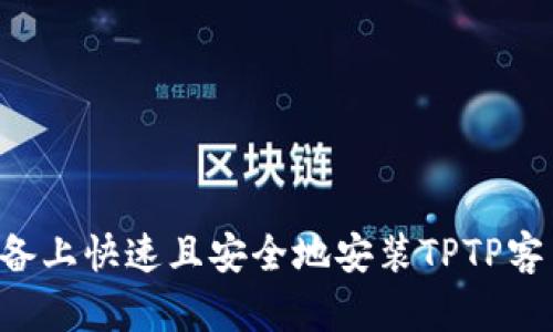 如何在您的设备上快速且安全地安装TPTP客户端：详细指南