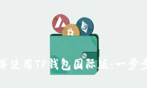 如何安全地下载并使用TP钱包国际版：一步步指导及实用技巧