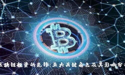 区块链投资的先锋:五大关键角色及其影响分析