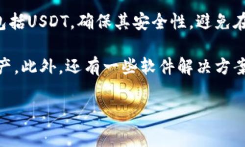 存USDT的冷钱包通常被称为“硬件钱包”或“冷存储钱包”。这些设备可以离线存储你的加密货币，包括USDT，确保其安全性，避免在线攻击。硬件钱包通过USB或蓝牙连接电脑或手机，一旦信息被存入，它们就不能轻易被黑客攻击。

常见的硬件钱包品牌包括Ledger和Trezor，用户只需在设备上生成私钥，并在离线状态下存储资产。此外，还有一些软件解决方案也可以作为冷钱包使用，但真正的冷钱包就是专门的硬件设备。

有关冷钱包的更多详细信息，请随时询问！