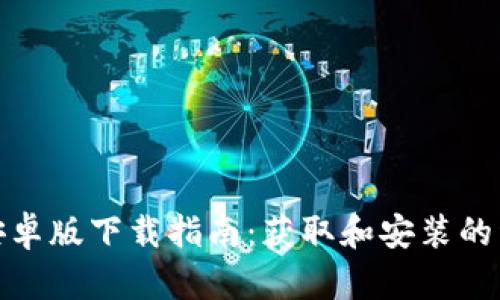 TP钱包安卓版下载指南：获取和安装的详细步骤