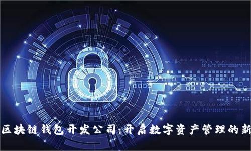 河南区块链钱包开发公司：开启数字资产管理的新篇章