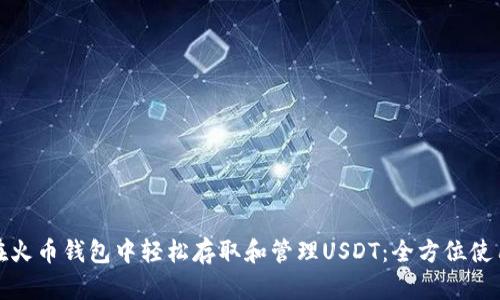 如何在火币钱包中轻松存取和管理USDT：全方位使用攻略