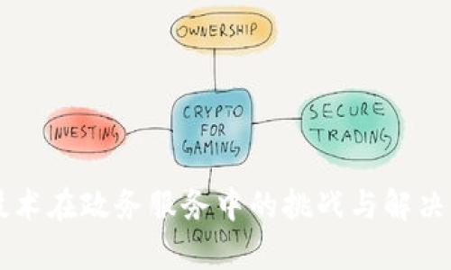 区块链技术在政务服务中的挑战与解决方案分析
