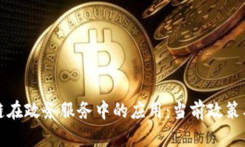 探索区块链在政务服务中的应用:当前政策及未来展望