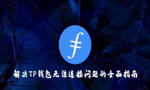 解决TP钱包无法连接问题的全面指南