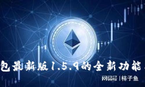  探索TP钱包最新版1.5.9的全新功能与使用指南