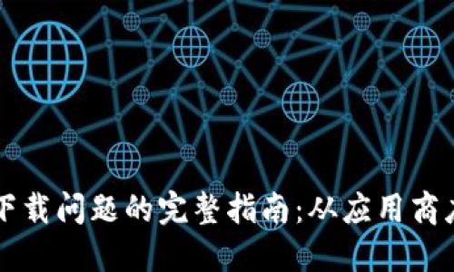 解决TP钱包下载问题的完整指南：从应用商店到手动安装