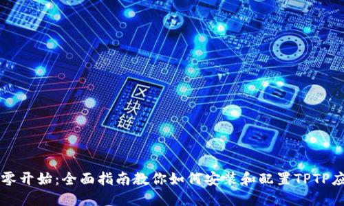 从零开始:全面指南教你如何安装和配置TPTP应用